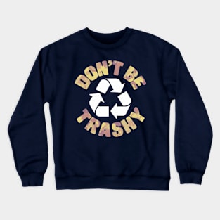 Don't Be Trashy Recycle Earth Day Crewneck Sweatshirt